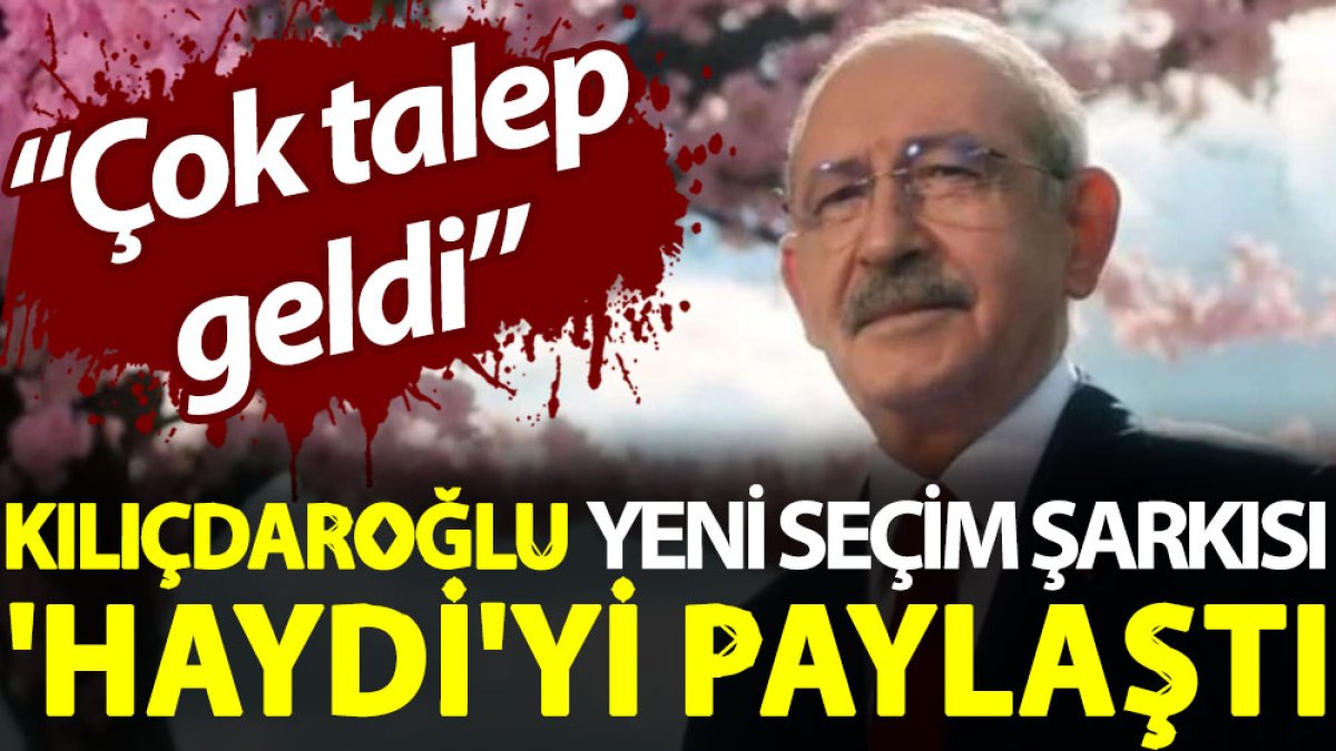 Kılıçdaroğlu, yeni seçim şarkısı 'Haydi'yi paylaştı: Çok talep geldi