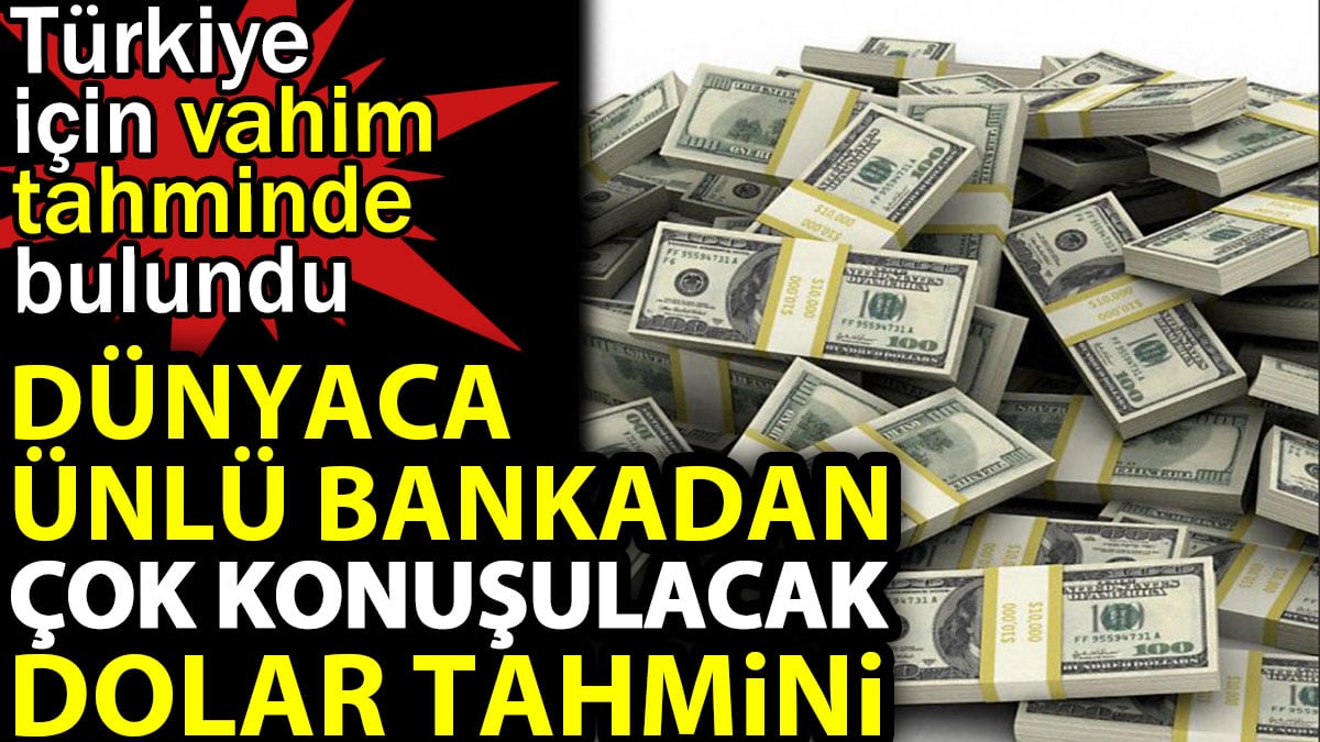 Dünyaca ünlü bankadan çok konuşulacak dolar tahmini. Türkiye için vahim tahminde bulundu