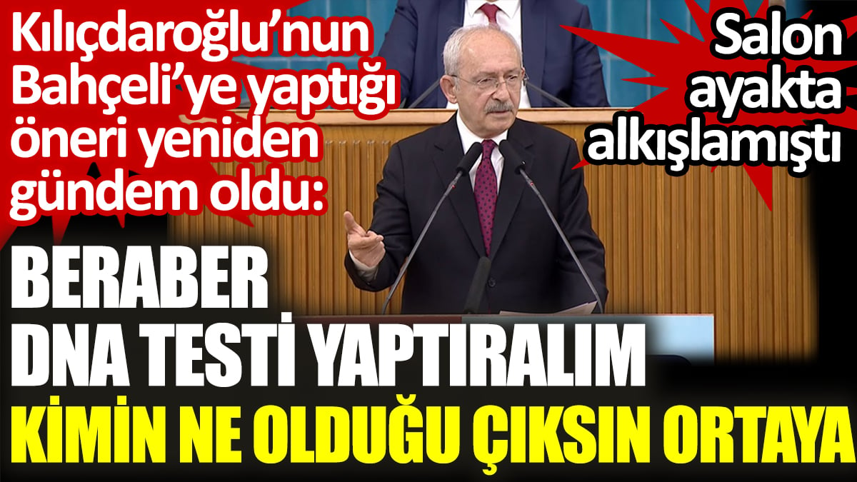 Kılıçdaroğlu’nun Bahçeli’ye yaptığı öneri yeniden gündem oldu: Beraber DNA testi yaptıralım kimin ne olduğu çıksın ortaya