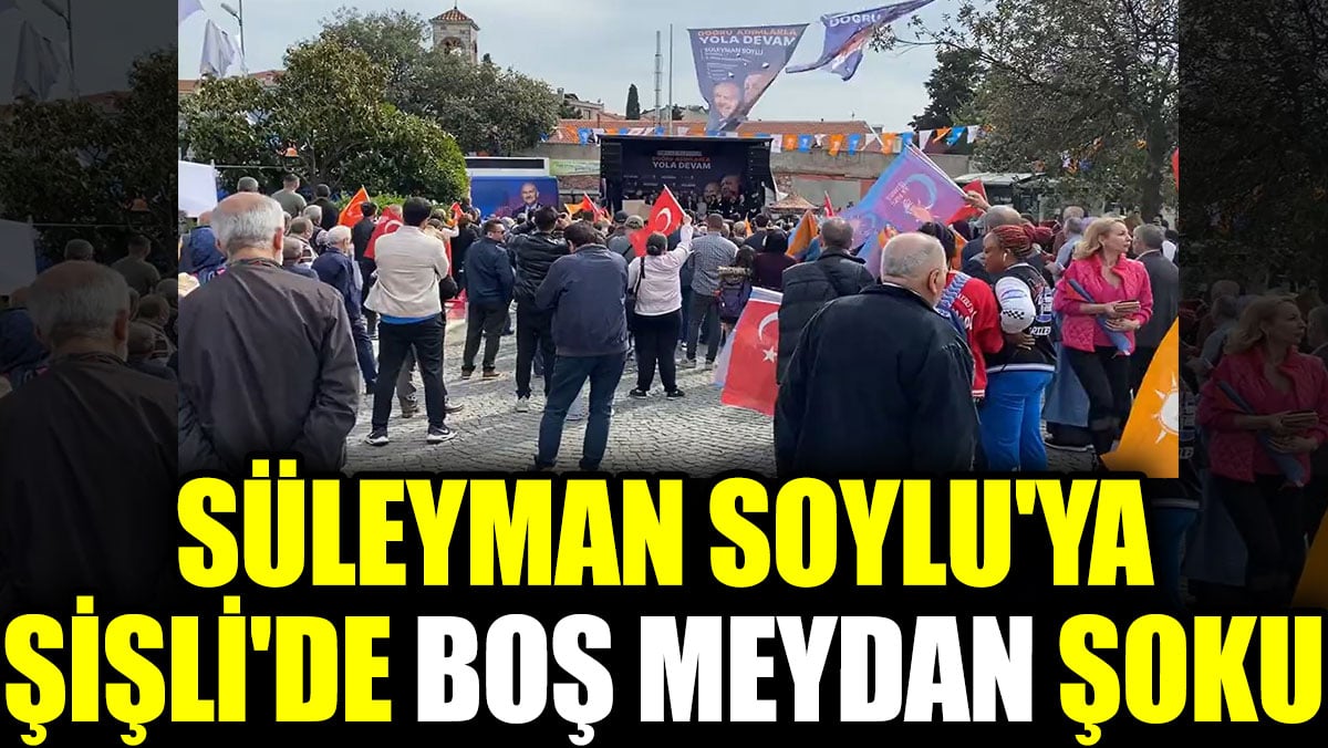 Süleyman Soylu'ya Şişli'de boş meydan şoku