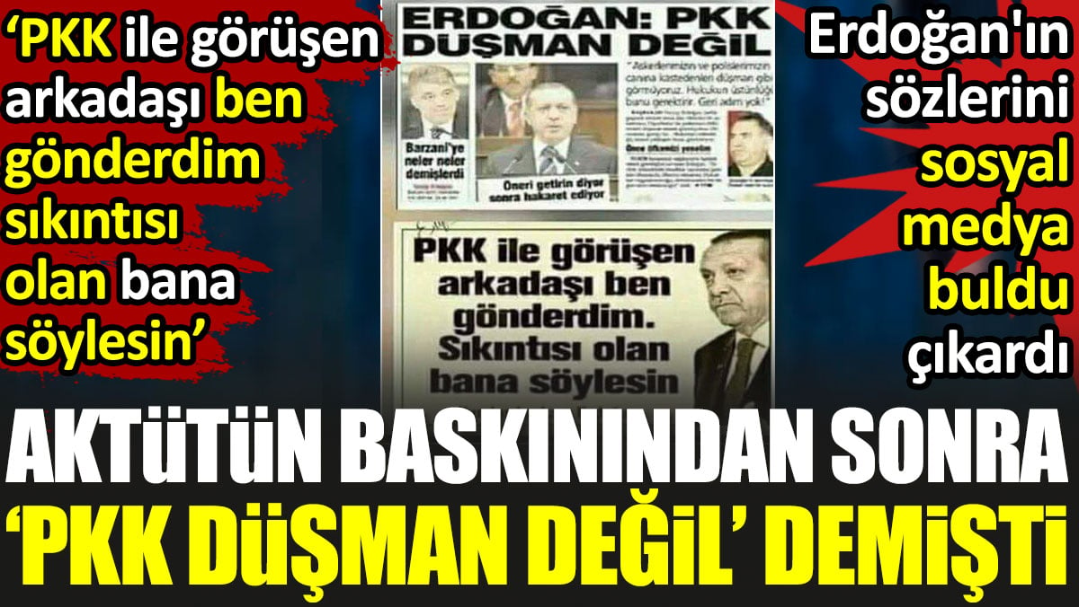 Erdoğan 'PKK düşman değil.' Sosyal medya buldu çıkardı