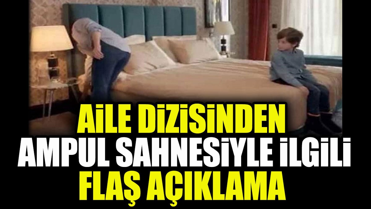 Aile dizisinden çok tartışılan ‘ampul sahnesi’yle ilgili flaş açıklama