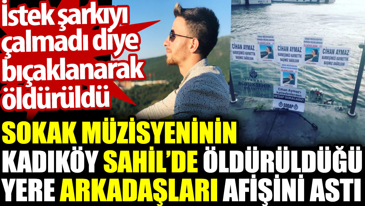 Sokak müzisyeninin Kadıköy Sahil'de öldürüldüğü yere arkadaşları afişini astı