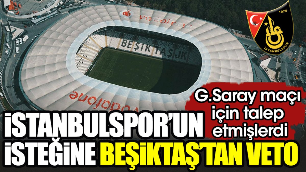 İstanbulspor'un talebine Beşiktaş'tan veto - Haber 7 Beşiktaş