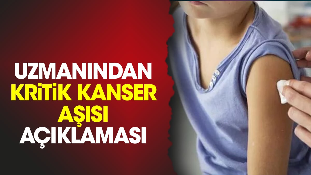 Uzmanından kritik kanser aşısı açıklaması