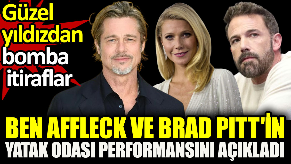 Gwyneth Paltrow Ben Affleck ve Brad Pitt'in yatak odası performanslarını açıkladı