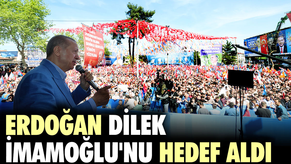 Erdoğan Dilek İmamoğlu'nu hedef aldı
