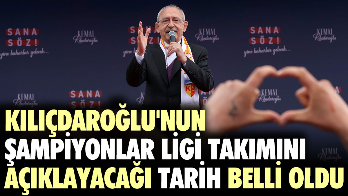 Kılıçdaroğlu'nun Şampiyonlar Ligi Takımını açıklayacağı tarih belli oldu