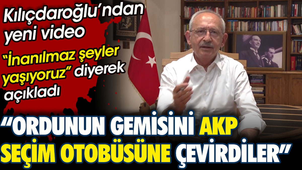 Kılıçdaroğlu 'inanılmaz şeyler yaşıyoruz' diyerek yeni video paylaştı. Ordunun gemisini AKP seçim otobüsüne çevirdiler