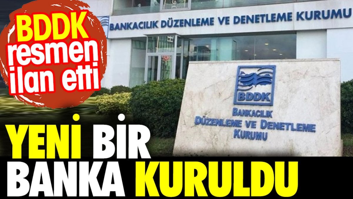 Yeni Bir banka kuruldu. BDDK resmen ilan etti