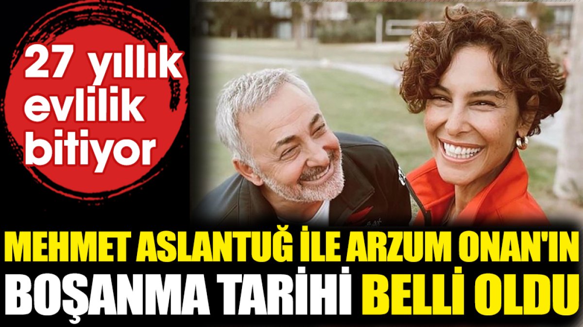 Mehmet Aslantuğ ile Arzum Onan'ın boşanma tarihi belli oldu. 27 yıllık evlilik bitiyor