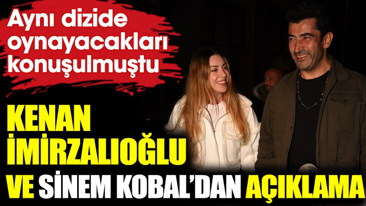 Kenan İmirzalıoğlu ve Sinem Kobal'dan açıklama. Aynı dizide oynayacakları konuşulmuştu