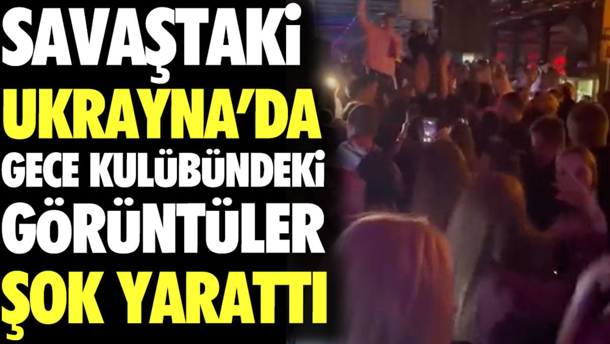 Savaştaki Ukrayna’da gece kulübündeki görüntüler şok yarattı