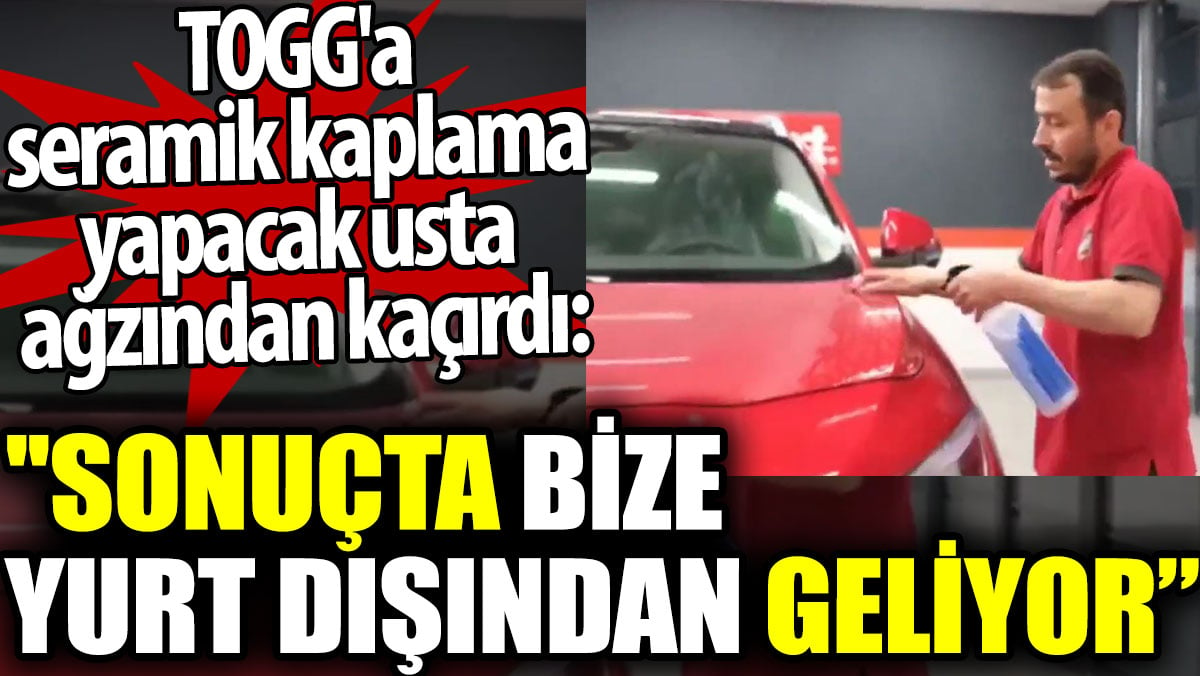 TOGG'a seramik kaplama yapacak usta ağzından kaçırdı: Bize yurt dışından geliyor