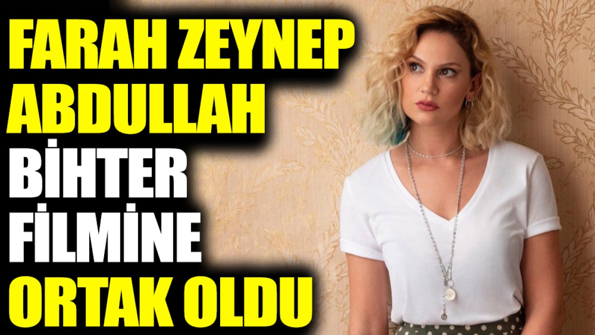 Farah Zeynep Abdullah 'Bihter' filmine ortak oldu