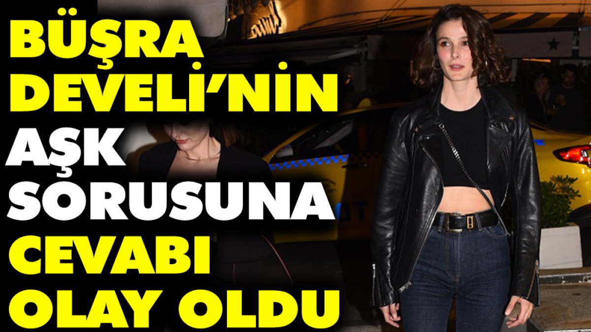 Büşra Develi'nin aşk sorusuna verdiği cevap olay oldu