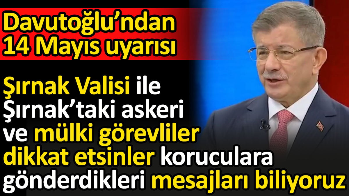 Davutoğlu: Şırnak Valisi ile Şırnak’taki askeri ve mülki görevliler dikkat etsinler gönderdikleri mesajları biliyoruz