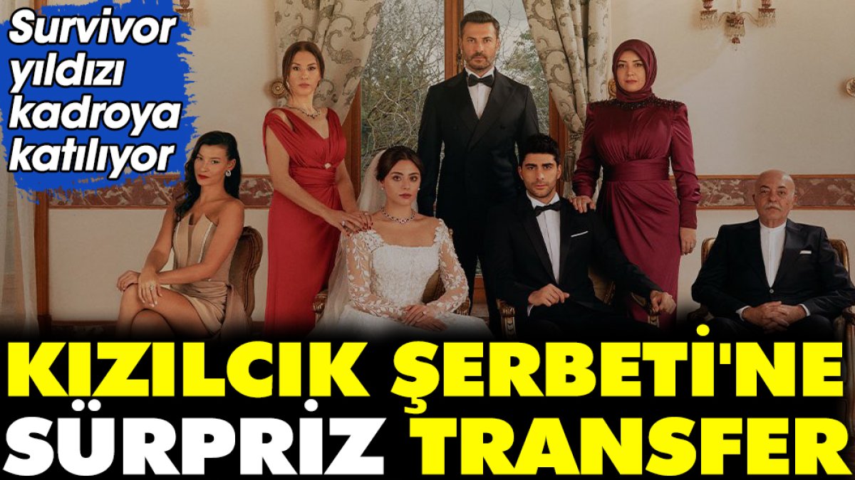 Kızılcık Şerbeti'ne sürpriz transfer! Survivor yıldızı kadroya katılıyor