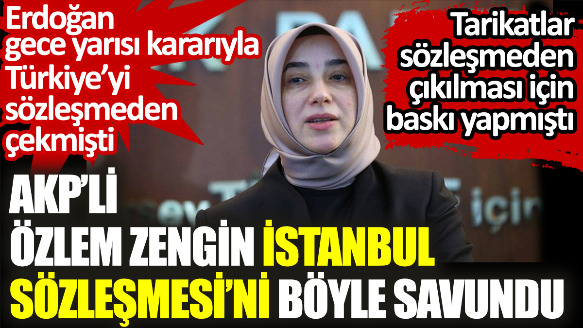 AKP’li Özlem Zengin İstanbul Sözleşmesi’ni böyle savundu. Erdoğan gece yarısı kararıyla Türkiye’yi sözleşmeden çekmişti