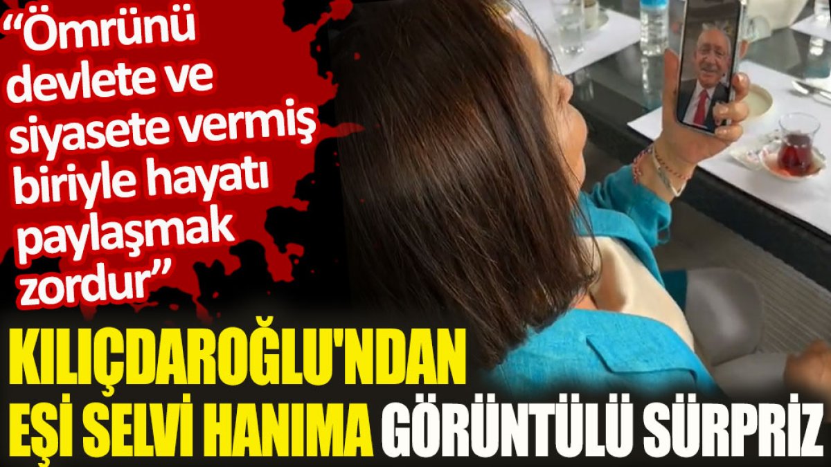 Kılıçdaroğlu'ndan eşi Selvi Hanıma görüntülü sürpriz