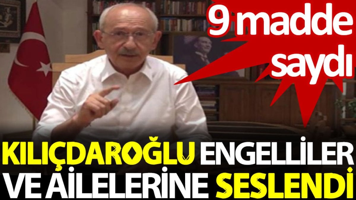 Kılıçdaroğlu engelliler ve ailelerine seslendi. 9 madde saydı