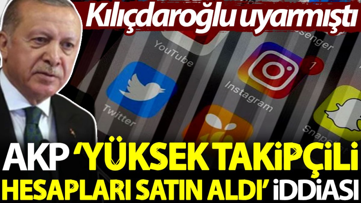 AKP ‘yüksek takipçili hesapları satın aldı’ iddiası. Kılıçdaroğlu uyarmıştı