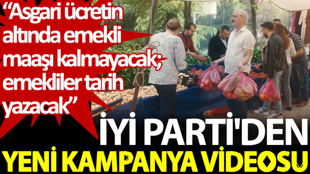 İYİ Parti'den yeni kampanya videosu: Asgari ücretin altında emekli maaşı kalmayacak; emekliler tarih yazacak