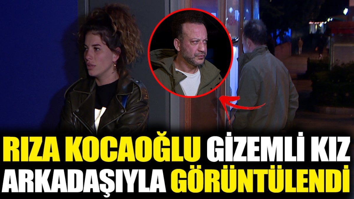 Rıza Kocaoğlu gizemli kız arkadaşıyla görüntülendi