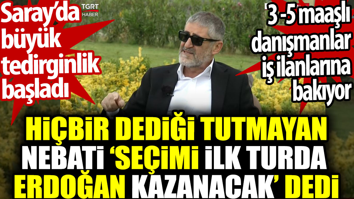 Hiçbir dediği tutmayan Nebati ‘Seçimi ilk turda Erdoğan kazanacak’ dedi. Saray’da büyük tedirginlik başladı