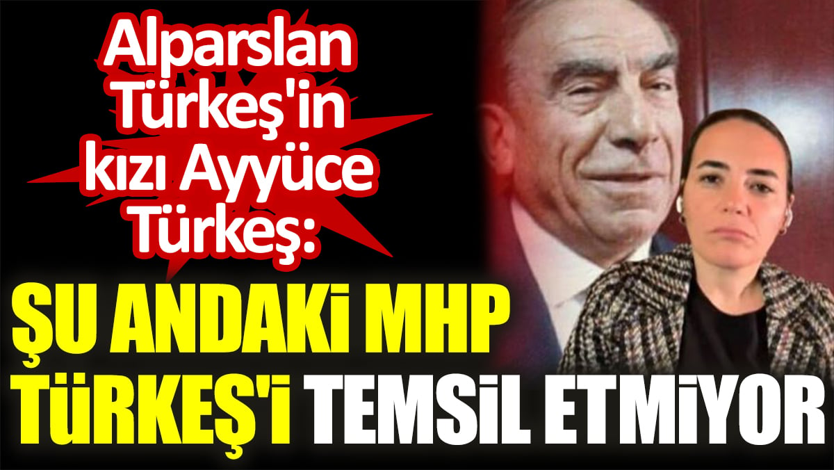 Alparslan Türkeş'in kızı Ayyüce Türkeş: Şu andaki MHP, Türkeş'i temsil etmiyor