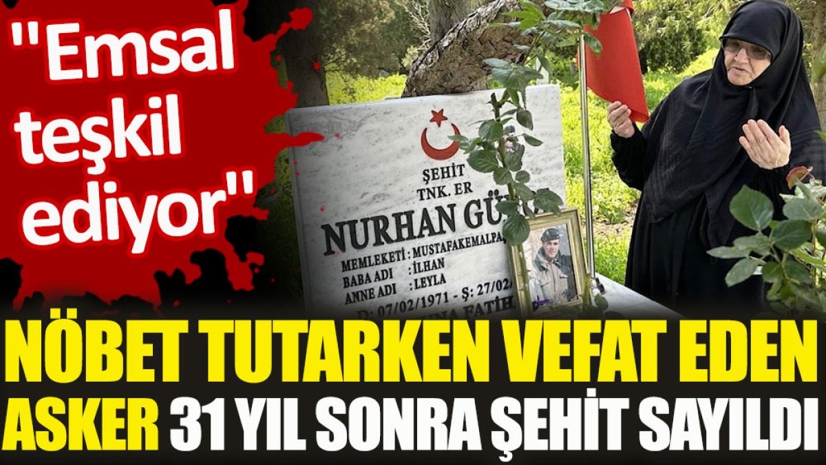 Nöbet tutarken vefat eden asker 31 yıl sonra şehit sayıldı. 'Emsal teşkil ediyor'