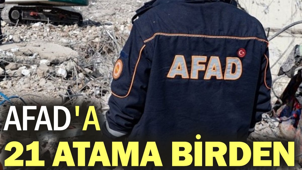 AFAD'da 21 atama birden