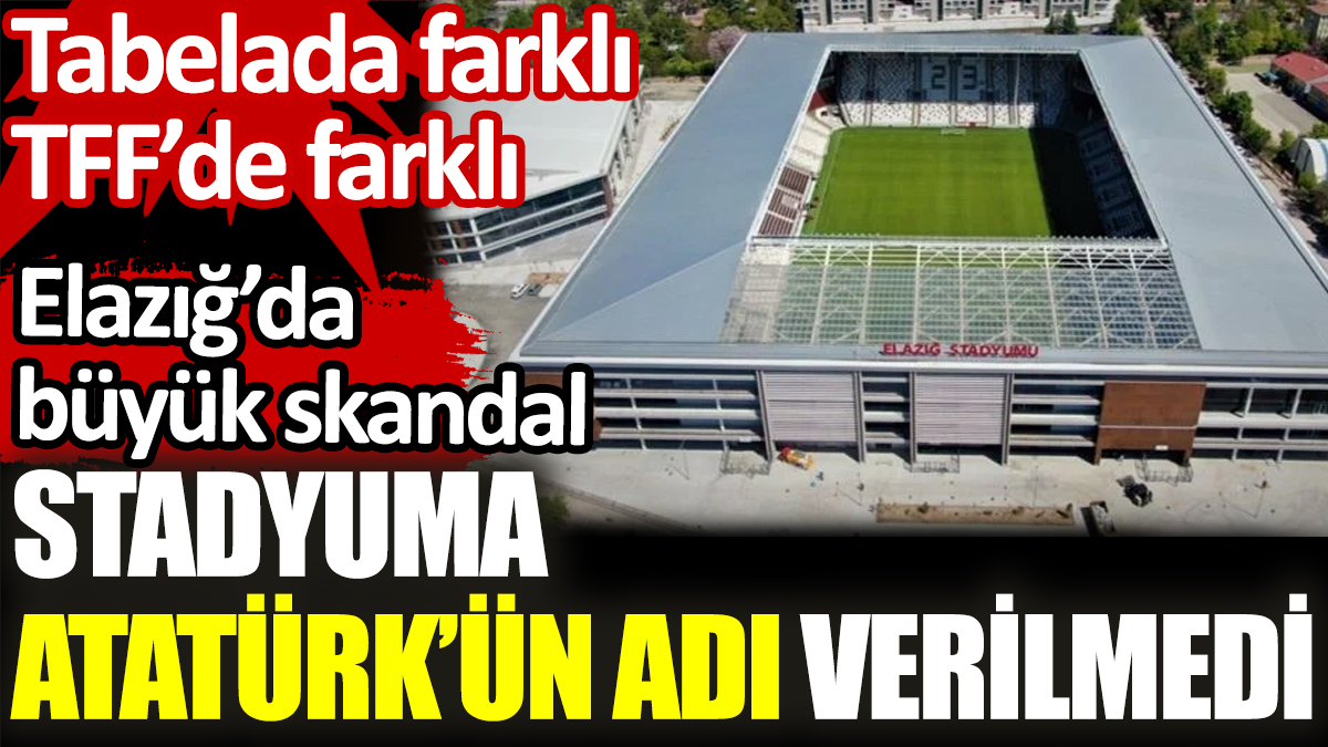 Stadyuma Atatürk’ün adı verilmedi. Elazığ’da büyük skandal