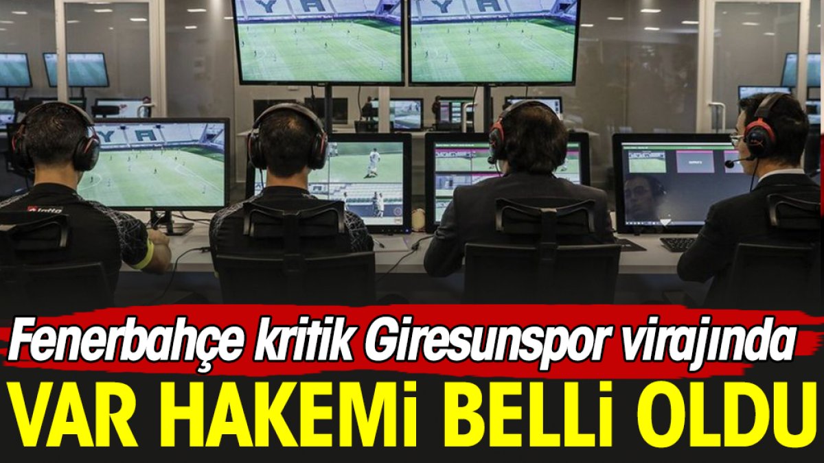 Giresunspor-Fenerbahçe maçının VAR hakemi belli oldu