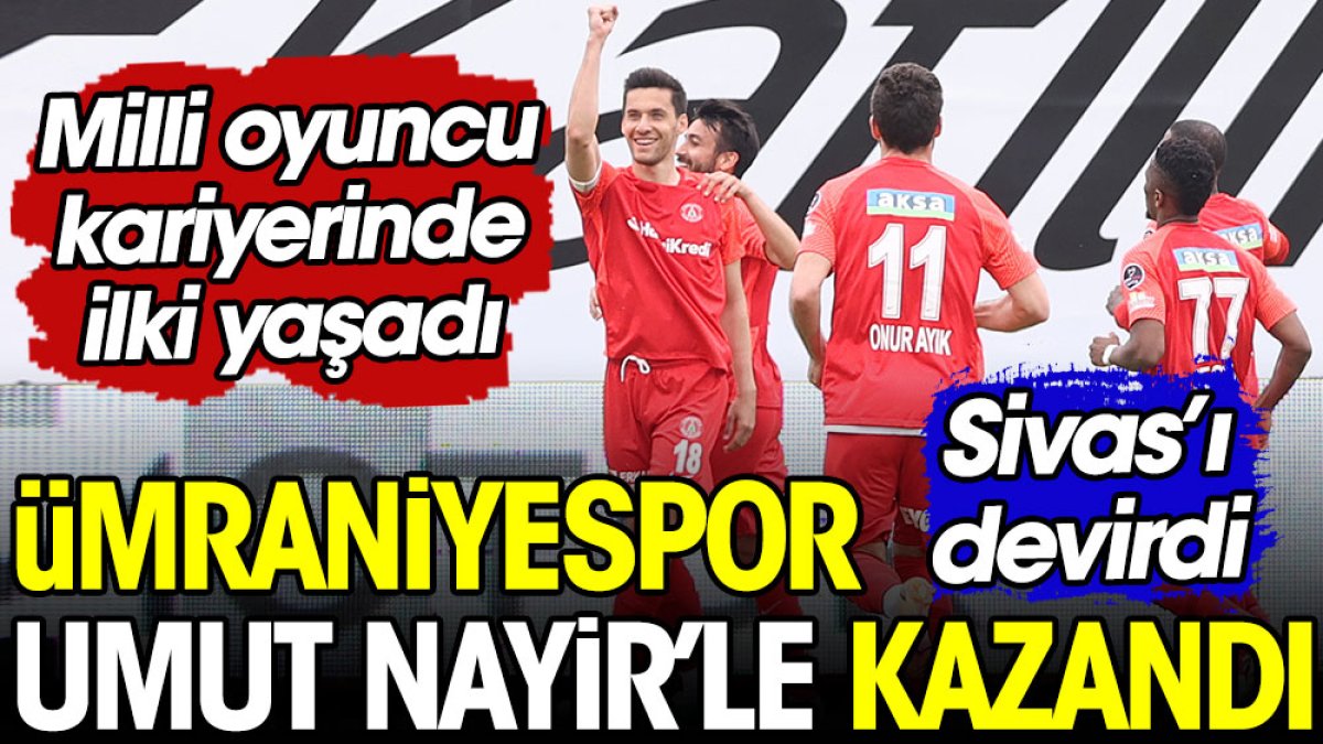 Umut Nayir şov yaptı, Ümraniyespor Sivasspor karşısında kritik bir galibiyet aldı