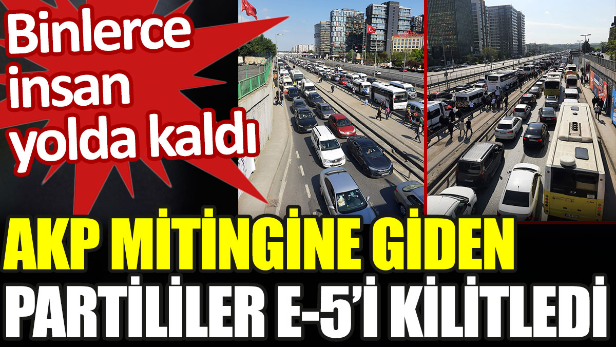 AKP mitingine giden partililer E-5'i kilitledi. Binlerce insan yolda kaldı