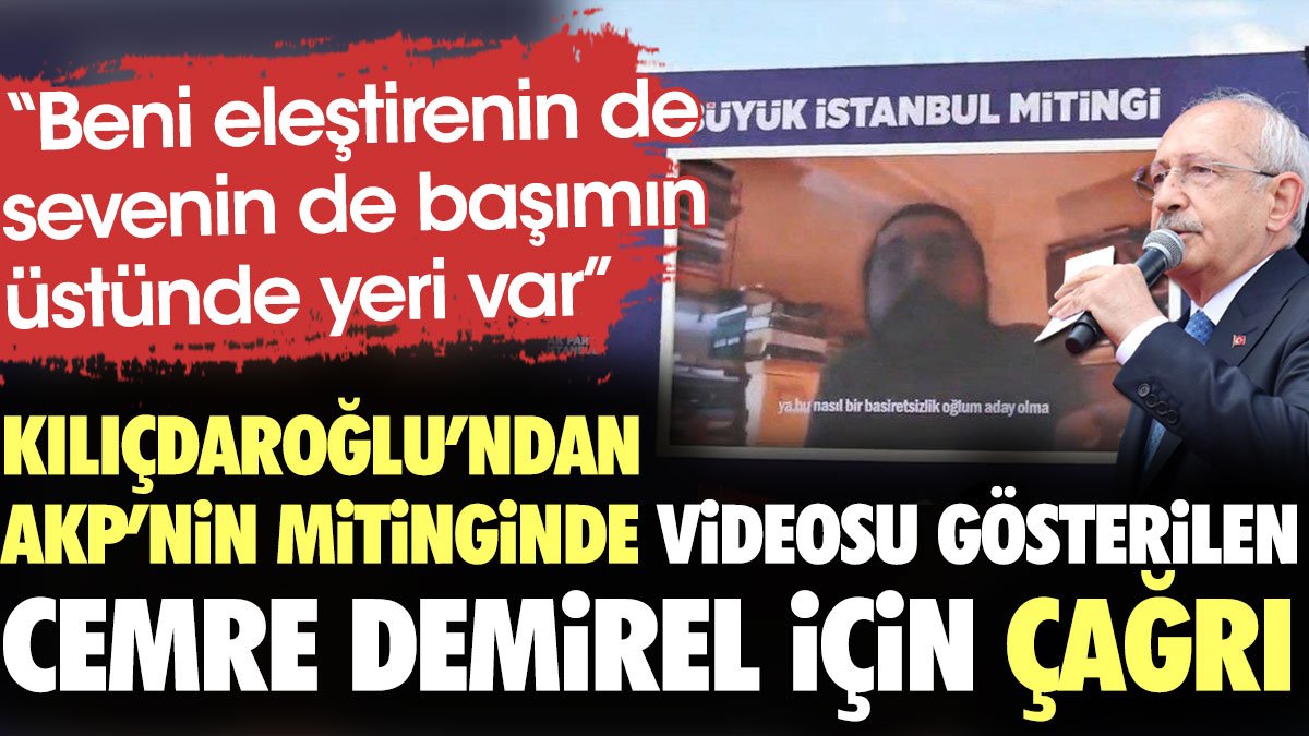 Kılıçdaroğlu’ndan AKP’nin mitinginde videosu gösterilen Cemre Demirel için çağrı