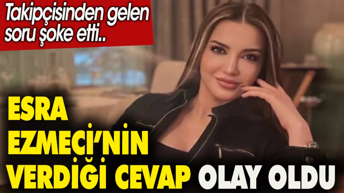 Esra Ezmeci' nin verdiği cevap olay oldu. Takipçisinden gelen soru şoke etti