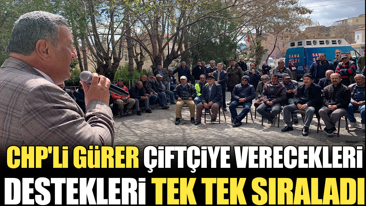 CHP'li Gürer çiftçiye verecekleri destekleri tek tek sıraladı