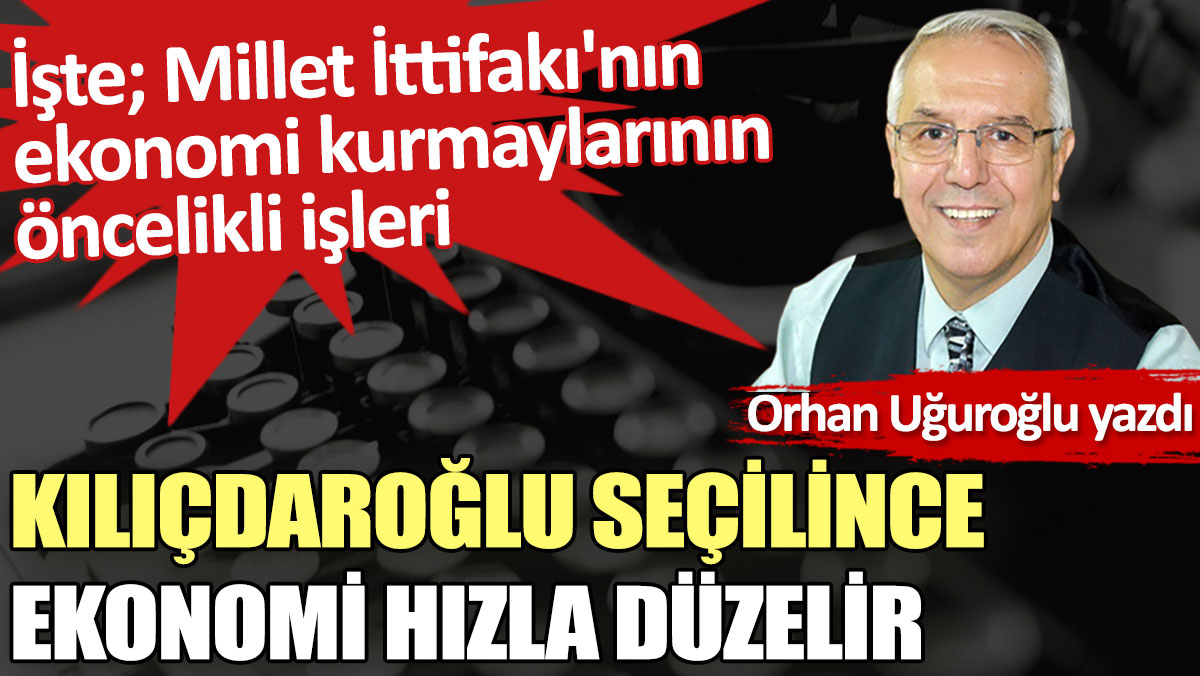 Kılıçdaroğlu seçilince ekonomi hızla düzelir