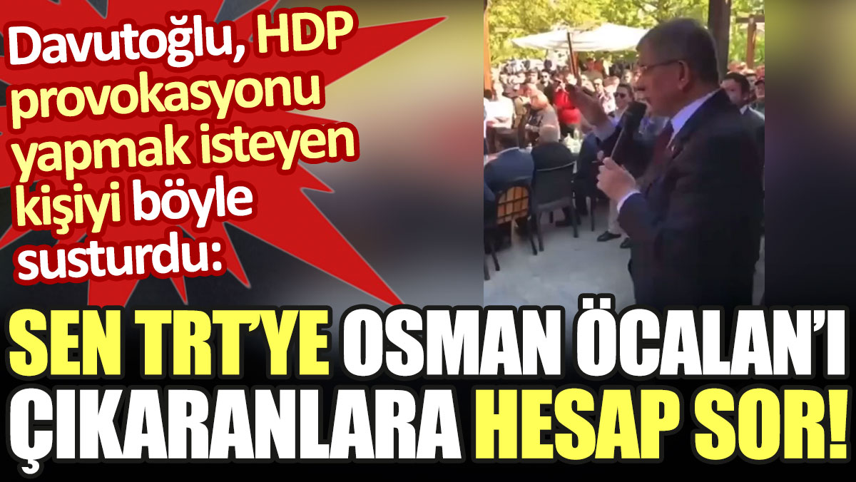 Davutoğlu HDP provokasyonu yapmak isteyen kişiyi böyle susturdu: Sen TRT'ye Osman Öcalan'ı çıkaranlara hesap sor