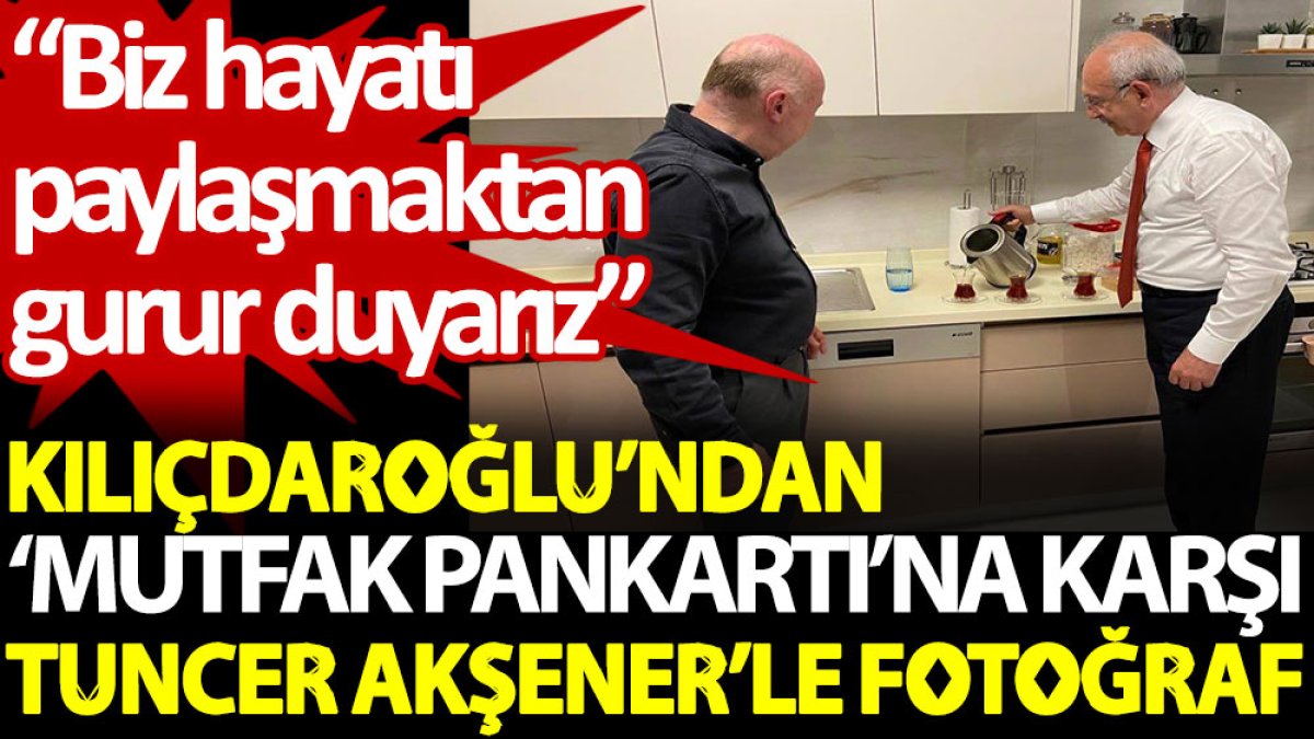 Kılıçdaroğlu’ndan ‘mutfak pankartı’na karşı Tuncer Akşener’le fotoğraf: Biz hayatı paylaşmaktan gurur duyarız