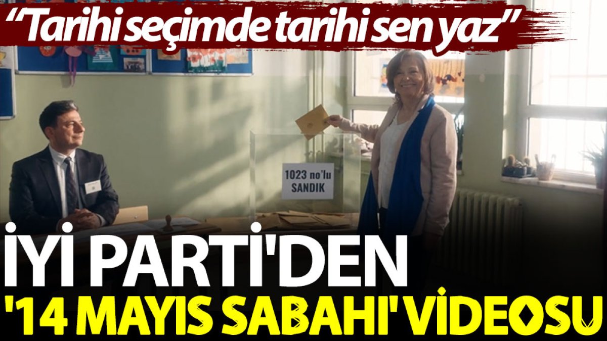 İYİ Parti'den '14 Mayıs sabahı' videosu: Tarihi seçimde tarihi sen yaz