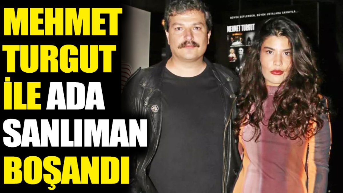 Mehmet Turgut ile Ada Sanlıman boşandı