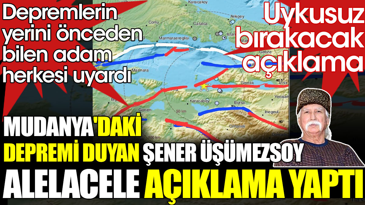 Mudanya'daki depremi duyan Şener Üşümezsoy alelacele açıklama yaptı. Uykusuz bırakacak açıklama
