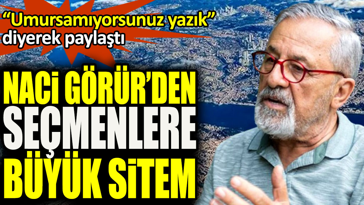 Naci Görür’den seçmenlere büyük sitem: Umursamıyorsunuz yazık