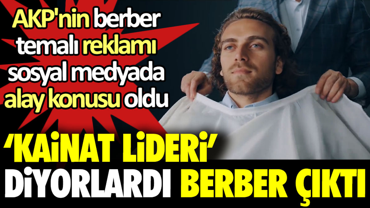 ‘Kainat lideri’ diyorlardı berber çıktı. AKP’nin berber temalı reklamı sosyal medyada alay konusu oldu
