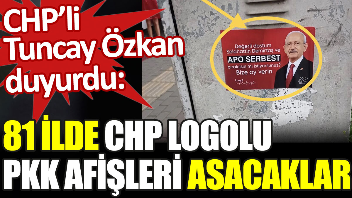 Tuncay Özkan: AKP'liler 81 ilde CHP logolu PKK afişleri asacaklar