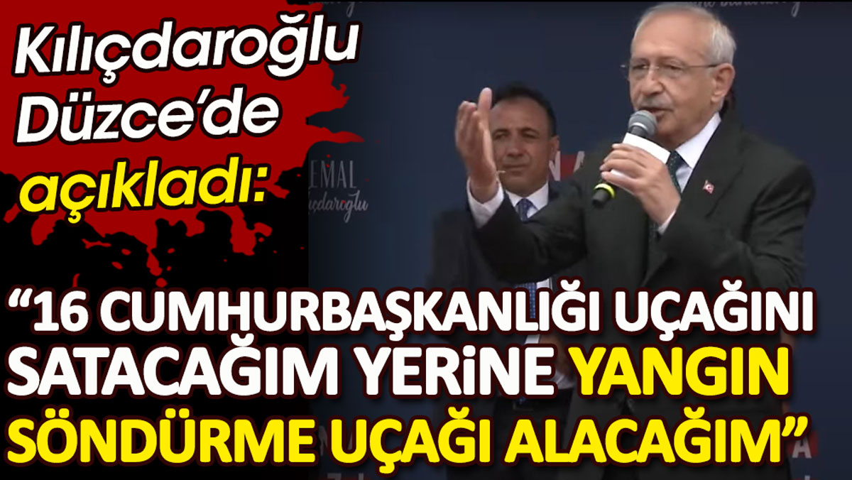 Kılıçdaroğlu: 16 Cumhurbaşkanlığı uçağını satacağım yerine yangın söndürme uçağı alacağım