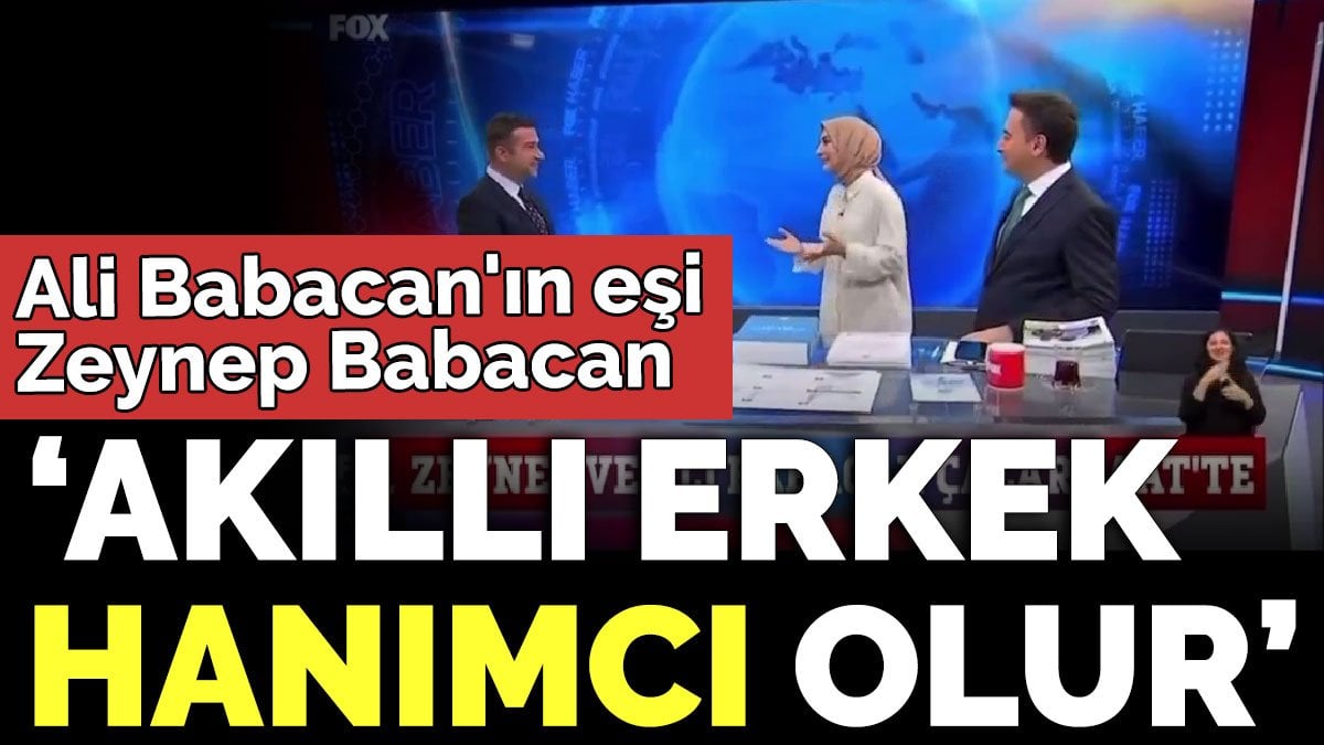 Ali Babacan'ın eşi Zeynep Babacan 'Akıllı erkek hanımcı olur'